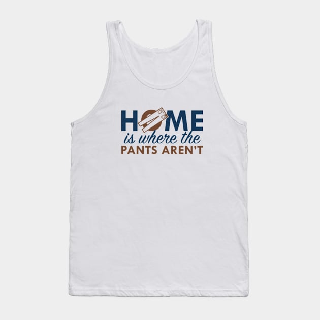 Home Is Where The Pants Aren't Tank Top by VectorPlanet